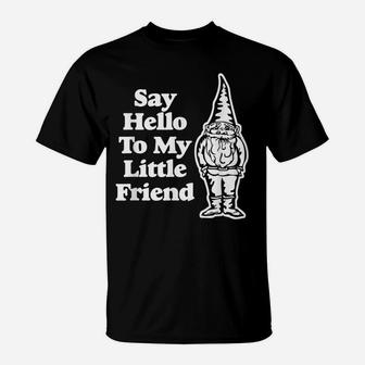 Say Hello To My Little Friend Funny Saying Gnome T-Shirt | Crazezy UK