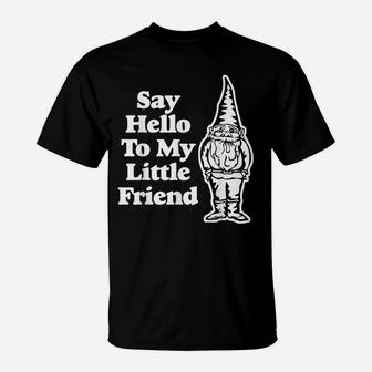 Say Hello To My Little Friend Funny Saying Gnome Tee T-Shirt | Crazezy