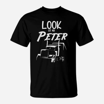 Semi Truck Driver Funny Look At My Peter For 18 Wheeler OTR T-Shirt | Crazezy