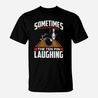 Sometimes I Can Almost Hear The Ten Pin Laughing Bowling T-Shirt | Crazezy