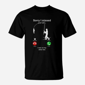 Sorry I Missed Your Call I Was On My Other Line Fishing T-Shirt | Crazezy