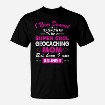 Super Cool Geocaching Mom Cute T-Shirt | Crazezy UK