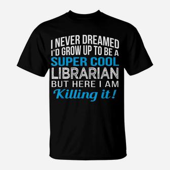 Super Cool Librarian Funny Gift T Shirt T-Shirt | Crazezy