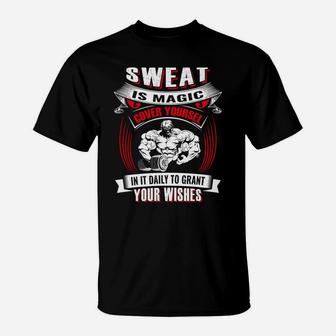 Sweat Is Magic Cover Yourself In It Daily To Grant Your Wishes For Being Strong Gymer T-Shirt | Crazezy