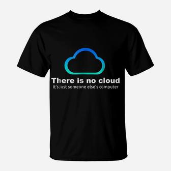 Tech Humor There Is No Cloud Just Someone Else's Computer T-Shirt | Crazezy