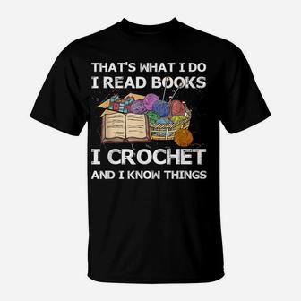 That What I Do I Read Books I Crochet I Know Things T-Shirt | Crazezy