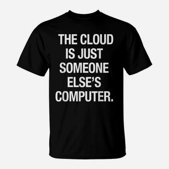 The Cloud Is Just Someone Elses Computer Men Womens T-Shirt | Crazezy