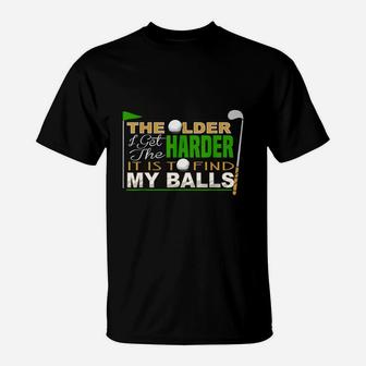 The Older I Get The Harder It Is To Find My Balls Golfer T-Shirt | Crazezy CA
