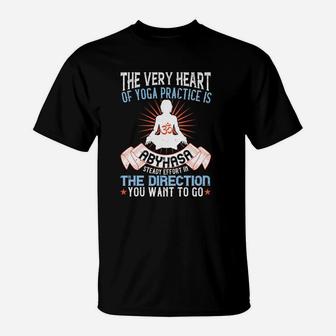 The Very Heart Of Yoga Practice Is Abyhasa Steady Effort In The Direction You Want To Go T-Shirt | Crazezy