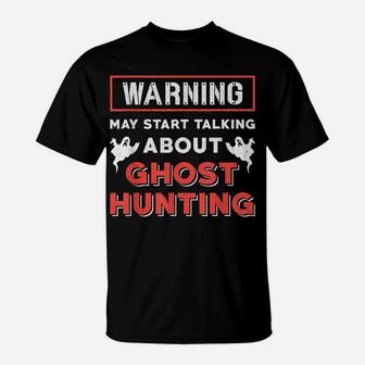 Warning May Start Talking About Ghost Hunting Ghost Hunter T-Shirt | Crazezy
