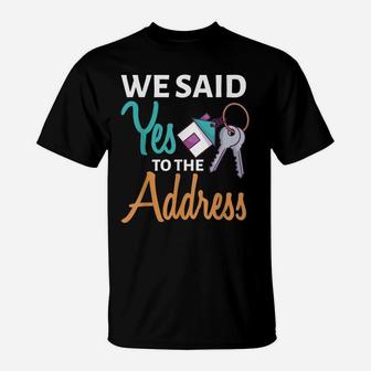 We Said Yes To The Address First Home Owner New Homeowner T-Shirt | Crazezy