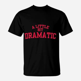 Womens A Little Bit Dramatic T-Shirt | Crazezy AU