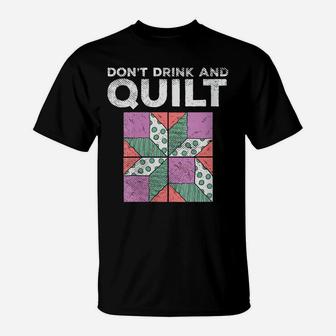 Womens Don't Drink And Quilt Quilters Sewing Funny Quote Joke Gag T-Shirt | Crazezy