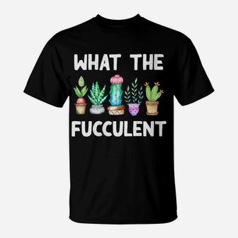 Womens What The Fucculent Cactus Succulents Plants Gardening Gift T-Shirt | Crazezy