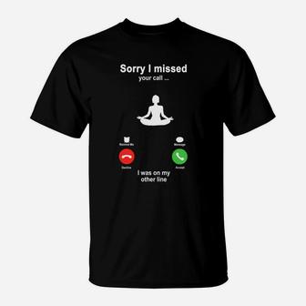 Yoga Sorry I Missed Your Call I Was On My Other Line Funny Sport Lovers T-Shirt | Crazezy