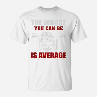 Bodybuilding The Worst You Can Be Is Average T-Shirt | Crazezy DE