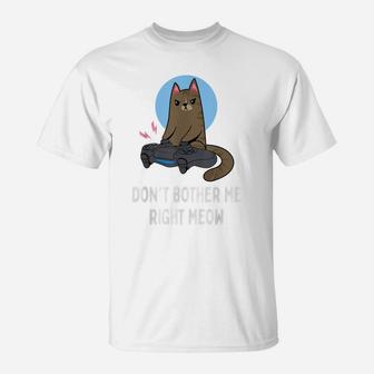 Don't Bother Me Right Meow - Funny Video Gamer & Cat Lover T-Shirt | Crazezy