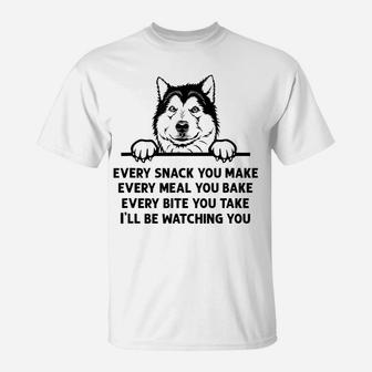 Every Snack You Make Funny Alaskan Malamute Dog Lover Owner T-Shirt | Crazezy