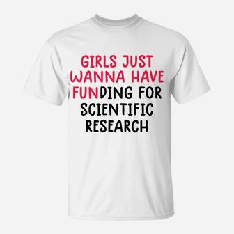Girls Just Wanna Have Funding For Scientific Research T-Shirt | Crazezy UK