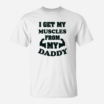 I Get My Muscles From Daddy Workout Gym Dad Fathers Day T-Shirt | Crazezy DE