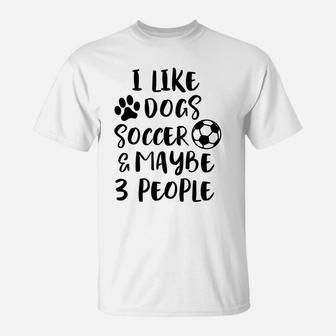 I Like Dogs Soccer Maybe 3 People Funny Sarcasm Women Mom T-Shirt | Crazezy