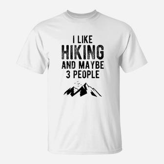I Like Hiking And Maybe Like 3 People T-Shirt | Crazezy