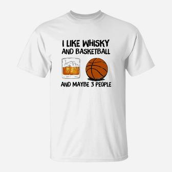 I Like Whiskey And Basketball And Maybe 3 People T-Shirt | Crazezy