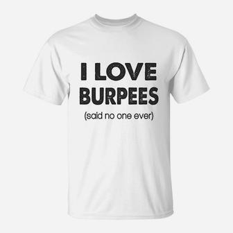 I Love Burpees Said No One Ever Gym Working Out T-Shirt | Crazezy DE