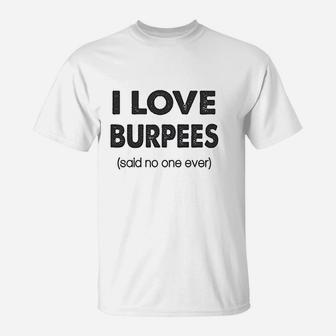 I Love Burpees Said No One Ever Gym Working Out T-Shirt | Crazezy UK