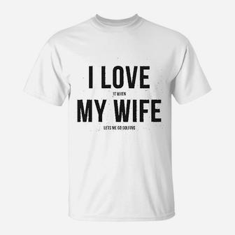 I Love It When My Wife Lets Me Go Golfing Men's Modern Fit Fun T-Shirt | Crazezy DE