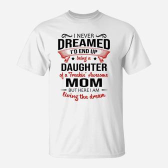 I Never Dreamed Being A Daughter Of A Freaking Awesome Mom T-Shirt | Crazezy CA