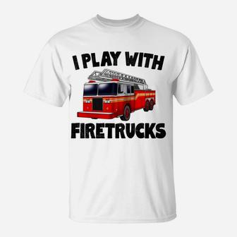 I Play With Firetrucks Fire Rescuer Firefighter T-Shirt | Crazezy
