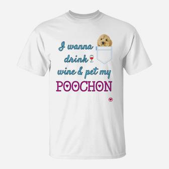 I Wanna Drink Wine And Pet My Poochon Puppy Dog Cute Gift T-Shirt | Crazezy