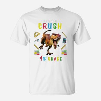 I'm Ready To Crush 4Th Grade Dinosaur T-Rex Back To School T-Shirt | Crazezy