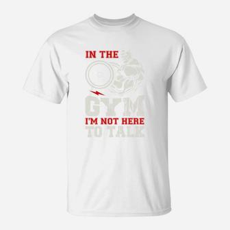 In The Gym I Am Not Here To Talk Quote For Gymer T-Shirt | Crazezy