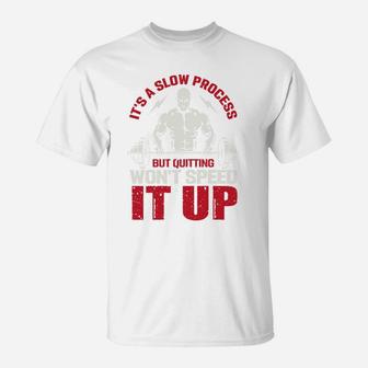 It Is A Slow Process But Quitting Wont Speed It Up Strongest Gymer T-Shirt | Crazezy