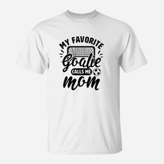 My Favorite Goalie Calls Me Mom Soccer Hockey Apparel Gift T-Shirt | Crazezy UK
