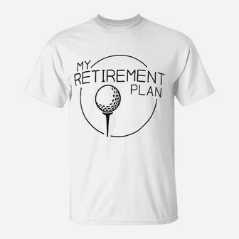 My Retirement Plan Funny Saying Golfing T-Shirt | Crazezy AU