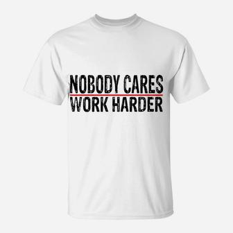 Nobody Cares Work Harder Motivational Workout & Gym T-Shirt | Crazezy