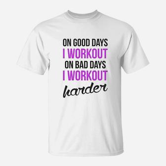 On Good Days I Workout On Bad Days I Workout Harder Gym Burnout T-Shirt | Crazezy AU