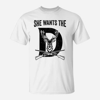 She Wants The D Hunting Deer T-Shirt | Crazezy