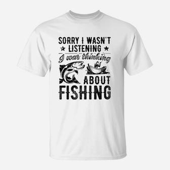 Sorry I Wasnt Listening Was Thinking About Fishing T-Shirt | Crazezy
