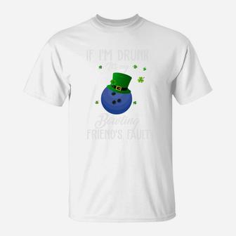 St Patricks Day Leprechaun Hat If I Am Drunk It Is My Bowling Friends Fault Sport Lovers Gift T-Shirt | Crazezy UK