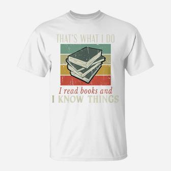 That's What I Do I Read Books And I Know Things Bookworm T-Shirt | Crazezy