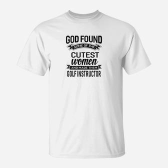 Womens God Found The Cutest Women Made Them Golf Instructor Tshi T-Shirt | Crazezy