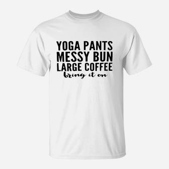 Yoga Pants Messy Bun Large Coffee Bring In On Shirt T-Shirt | Crazezy