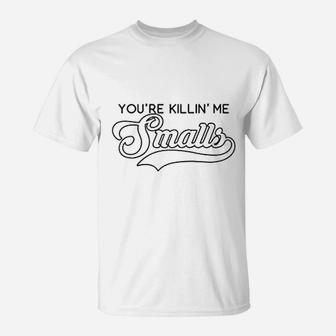 You're Killin Me Smalls Funny Baseball Parent Meme T-Shirt | Crazezy