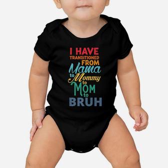I Have Transitioned From Mama To Mommy To Mom To Bruh Funny Baby Onesie | Crazezy