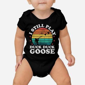 I Still Play Goose Funny Duck Hunting Hunter Men Dad Gift Baby Onesie | Crazezy CA
