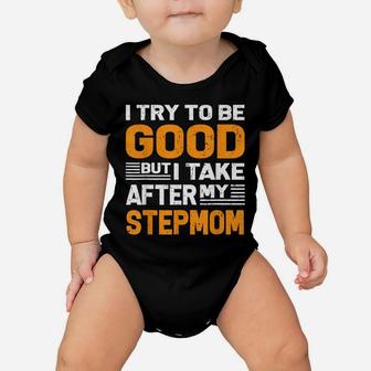 I Try To Be Good But I Take After My Stepmom Shirt Gift Baby Onesie | Crazezy